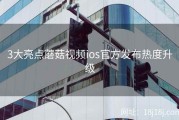 3大亮点蘑菇视频ios官方发布热度升级