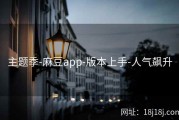 主题季-麻豆app-版本上手-人气飙升