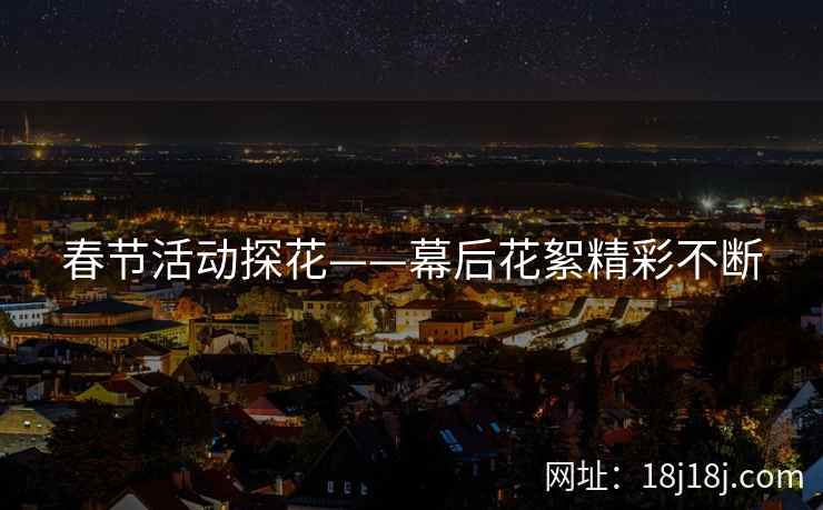 春节活动探花——幕后花絮精彩不断 春节活动探花——幕后花絮精彩不断