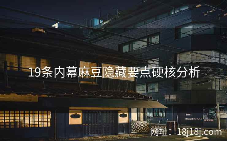 19条内幕麻豆隐藏要点硬核分析