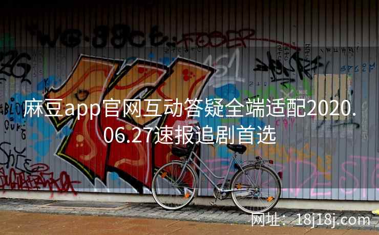 麻豆app官网互动答疑全端适配2020.06.27速报追剧首选 麻豆app官网互动答疑全端适配2020.06.27速报追剧首选