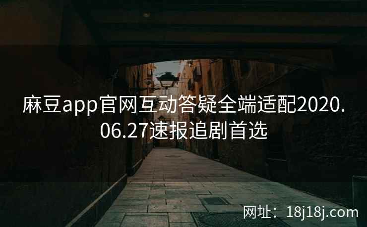 麻豆app官网互动答疑全端适配2020.06.27速报追剧首选 麻豆app官网互动答疑全端适配2020.06.27速报追剧首选