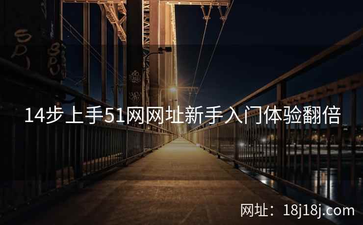 14步上手51网网址新手入门体验翻倍