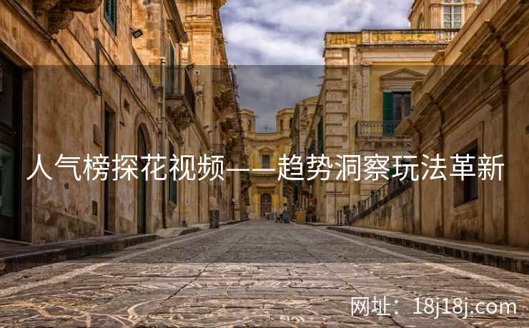 人气榜探花视频——趋势洞察玩法革新