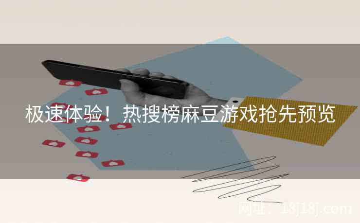 极速体验！热搜榜麻豆游戏抢先预览