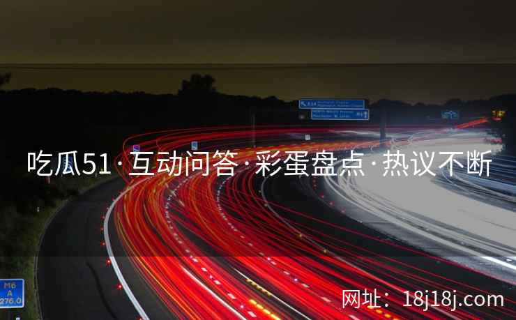 吃瓜51·互动问答·彩蛋盘点·热议不断